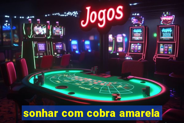 sonhar com cobra amarela